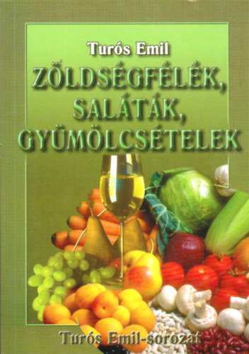 Turós Emil - Zöldségfélék, saláták, gyümölcsételek