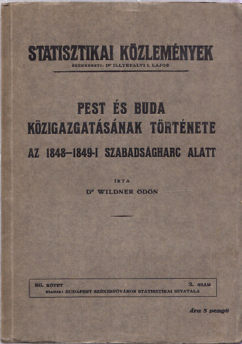Dr. Wildner �d�n - Pest �s Buda k�zigazgat�s�nak t�rt�nete az 1848-49-i szabads�gharc alatt (Statisztikai k�zlem�nyek)
