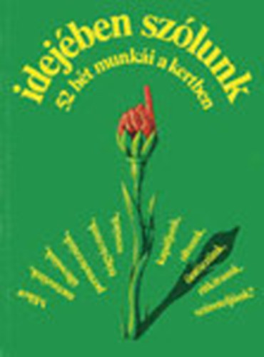 B�lint Gy�rgy, Bodor J�nos, Szent-Mikl�ssy Ferenc, Bal�zs Kl�ra - Idej�ben sz�lunk (52 h�t munk�i a kertben) Mikor: metsz�nk/�ltess�nk/tr�gy�zzunk/vess�nk/�nt�zz�nk/oltsunk/kap�ljunk/ritk�tsunk/sz�retelj�nk?