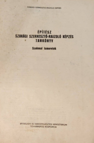 Balzs Dnes, Benczur Lszl, Borostynki Mtys, Nagy Pter, Szandavri Csaba, Brcsk Lszl (szerk.) - ptsz szakgi szerkeszt-rajzol kpzs tanknyv