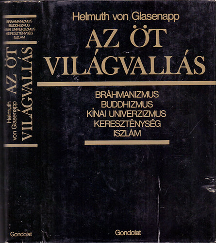 Helmuth von Glasenapp - Az t vilgvalls (Brhmanizmus, buddhizmus, knai univerzizmus, keresztnysg, iszlm)