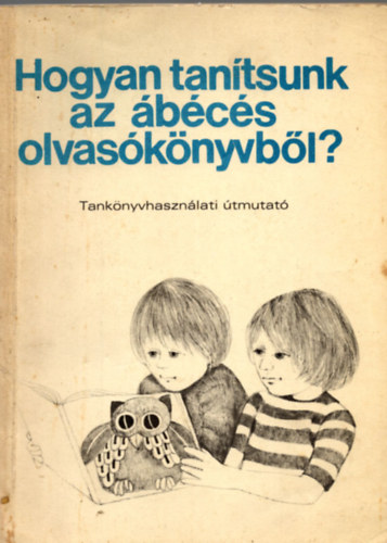 Romankovics Andrs, Romankovicsn Tth Jlia - Hogyan tantsunk az bcs olvasknyvbl ? Tanknyvhasznlati tmutat