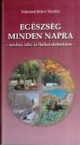 Feketn Bokor Katalin - Egszsg minden napra - rtelmi, lelki s fizikai letnkben