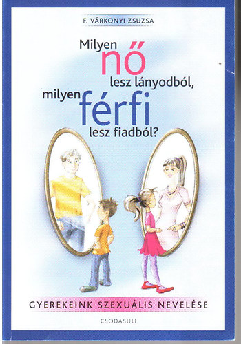 F. Vrkonyi Zsuzsa - Milyen n lesz lnyodbl, milyen frfi lesz fiadbl? (CD nlkl)