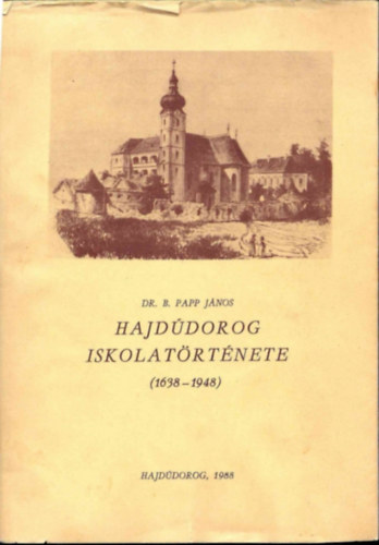 Dr. B. Papp J�nos - Hajd�dorog iskolat�rt�nete (1638-1948)