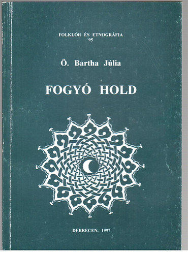 �. Bartha J�lia - Fogy� hold - Tanulm�nyok a t�r�k n�pi kult�r�r�l (Folkl�r �s etnogr�fia 95.)