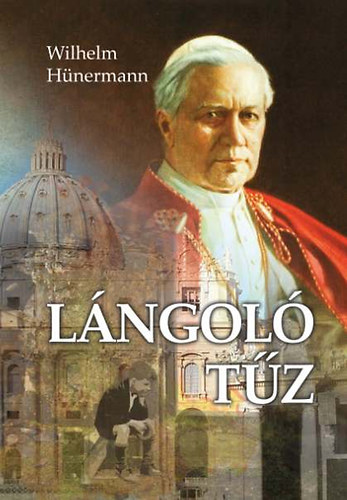 Szerző Wilhelm Hünermann Fordító Kárpáti Károly Róla szól X. Pius pápa Lektor Farkas Olivér - Lángoló tűz - X. Piusz pápa élete