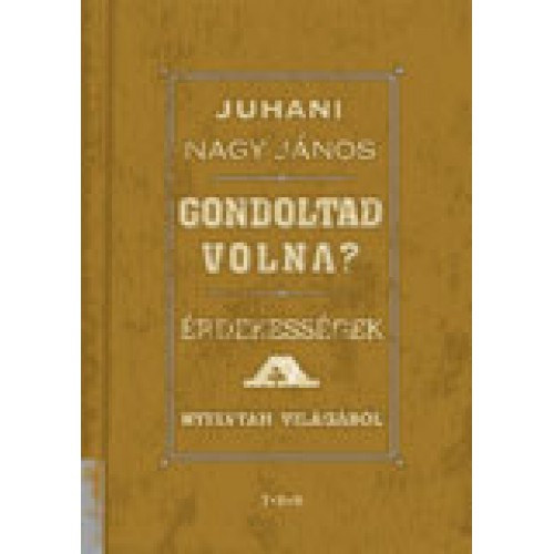 Juhani Nagy Jnos - Gondoltad volna? - rdekessgek a nyelvtan vilgbl