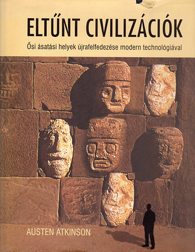 Austen Atkinson - Eltűnt civilizációk - Ősi ásatási helyek újrafelfedezése modern technológiával