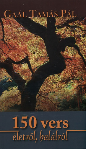 Gaál Tamás Pál - 150 vers életről, halálról