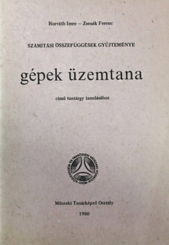 Horv�th Imre, Zsen�k Ferenc - Sz�m�t�si �sszef�gg�sek gy�jtem�nye - G�pek �zemtana c�m� tant�rgy tanul�s�hoz