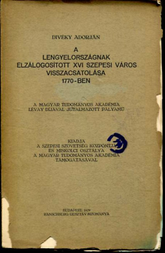 Divéky Adorján - A Lengyelországnak elzálogosított XVI. szepesi város visszacsatolása (1770)