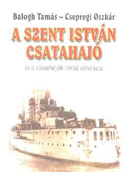 Balogh Tam�s-Csepregi Oszk�r - A Szent Istv�n csatahaj� �s a csatahaj�k r�vid t�rt�nete