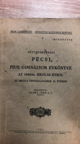 Pethő Jenő S. J. (szerk) - Jézustársasági Pécsi Pius Gimnázium évkönyve az 1943/44. iskolai évről