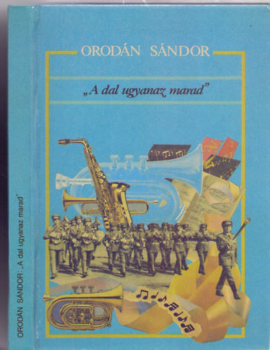Orodn Sndor - "A dal ugyanaz marad" (A BM Hatrrsg Vrs Csillag rdemrenddel kitntetett Kzponti Zenekarnak trtnete)