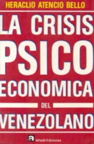 Heraclio Atencio Bello - La Crisis Psico Económica Del Venezolano (Alfadil Ediciones)