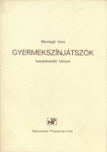 Montágh Imre - Gyermekszínjátszók beszédnevelő könyve