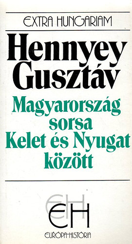 Hennyey Gusztáv - Magyarország sorsa Kelet és Nyugat között (EH)