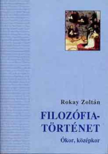 Rokay Zoltn - Filozfiatrtnet I. - kor, kzpkor