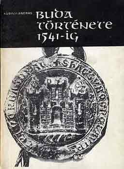 Kubinyi Andr�s - Buda t�rt�nete 1541-ig