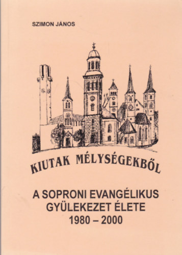 Szimon J�nos - Kiutak m�lys�gekb�l - A soproni evang�likus gy�lekezet �lete 1980-2000