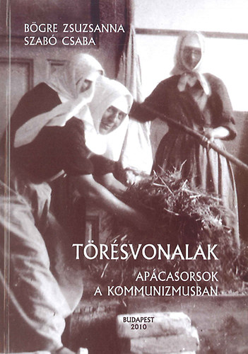 B�gre Zsuzsanna, Szab� Csaba - T�r�svonalak - Ap�casorsok a kommunizmusban