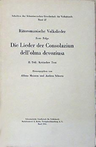 Alfons Maissen - Andrea Schorta (szerk.) - Rtoromanische Volkslieder. Erste Folge: Die Lieder der Consolaziun dell'olma devoziusa. II. Teil: Kritischer Text.