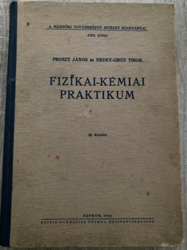 Dr. Proszt János, Dr. Erdey-Grúz Tibor, Dr. Buzágh Aladár, Dr. Imre Lajos - Fizikai-kémiai praktikum (III. kiadás) (Fizikai egyensúlyok meghatározása; Diffúzióállandó mérése; Optikai mérések; Kolloidkémiai kísérletek...)