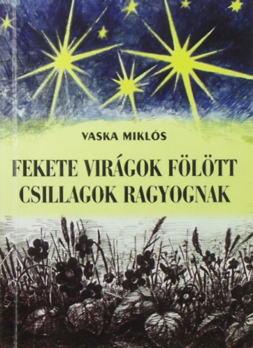 Vaska Miklós - Fekete virágok fölött csillagok ragyognak