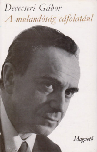 Devecseri Gábor - A mulandóság cáfolatául (Hátrahagyott versek)