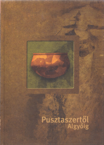 Lrinczy Gbor (szerk.) - Pusztaszertl Algyig . Rgszeti lelhelyek s leletek egy gzvezetk nyomvonalnak Csongrd megyei szakaszn (A Mra Ferenc Mzeum vknyve II.)