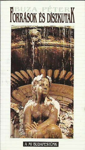 Buza P�ter - Forr�sok �s d�szkutak (A mi Budapest�nk)