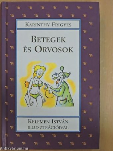 Karinthy Frigyes, Szerk.: Szolga Emese, Graf.: Kelemen Istv�n - Betegek �s orvosok (Saj�t k�ppel)