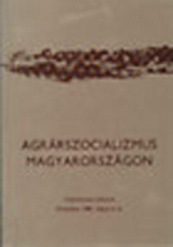 Szab Ferenc (szerk.) - Agrrszocializmus Magyarorszgon (Az 1981. mjus 5-6.-n Oroshzn tartott tudomnyos lsszak eladsai s hozzszlsai)