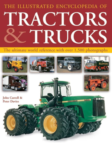 John Carroll, Peter Davies - The Illustrated Encyclopedia of Tractors & Trucks