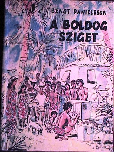 Danielsson Bengt - A boldog sziget (Egy �v a Kon-Tiki "Paradicsom"-�ban)