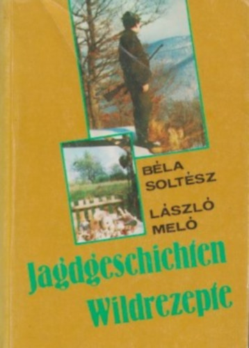 Soltsz  Bla, Mel Lszl - Jagdgeschichten Wildrezepte