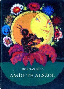 Horgas Béla - Amíg te alszol