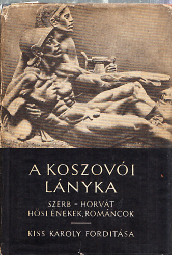 Kiss K�roly (ford.) - A koszov�i l�nyka (Szerb-horv�t h�si �nekek, rom�ncok)