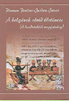 Pavlov, Plamen-Janev, Jordan - A bolgárok rövid története (A kezdetektől napjainkig)