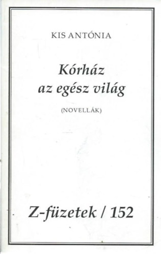 Kis Antónia - Kórház az egész világ (novellák) - Z-füzetek/152