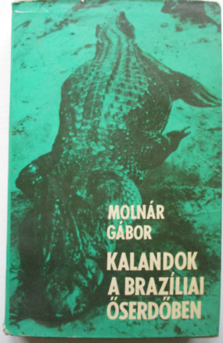 Molnr Gbor - Kalandok a brazliai serdben