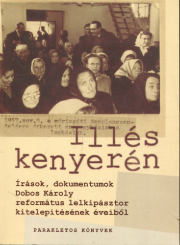 Miklya Luzsnyi Mnika (szerk.) - Ills kenyern - rsok, dokumentumok Dobos Kroly reformtus lelkipsztor kiteleptsnek veibl