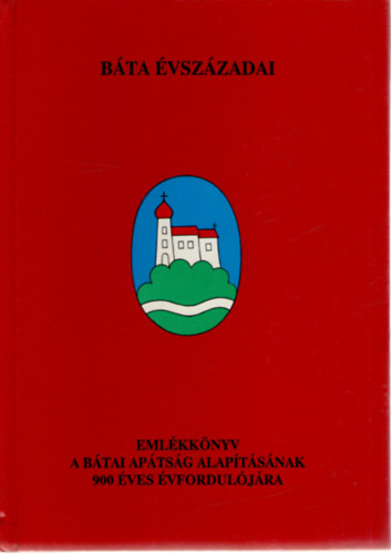 Dr. K�poln�s M�ria (szerk.), Dr. Lakatos P�l, S�megi J�zsef (szerk.) - B�ta �vsz�zadai - Eml�kk�nyv a b�tai ap�ts�g alap�t�s�nak 900 �ves �vfordul�j�ra