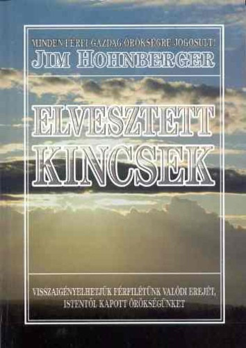 Hohnberger Jim - Elvesztett kincsek - Visszaignyelhetjk frfiltnk valdi erejt, Istentl kapott rksgnket