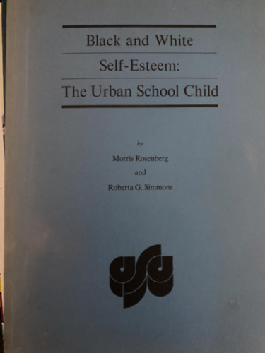 Morris Rosenberg, Roberta G Simmons - Black and white self-esteem: The urban school child (The Arnold and Caroline Rose monograph series in sociology)