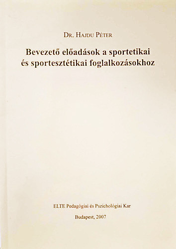 dr. Hajdu Pter - Bevezet eladsok a sportetikai s sporteszttikai foglalkozsokhoz