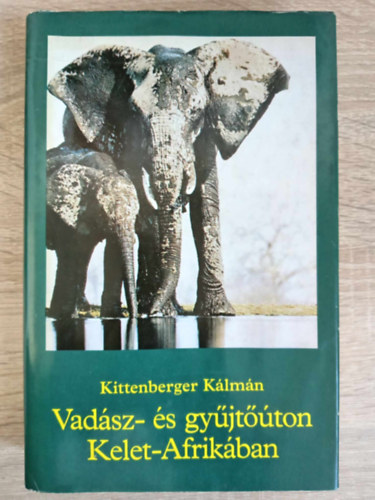 Kittenberger Klmn, Kroly Mrta (szerk.) - Vadsz- s gyjtton Kelet-Afrikban (Az oroszln vadszata / elefnt vadszata / Vadszfelszerelsrl s a trfek kezelsrl)