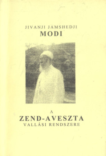Shams-Ul-Ulma dr. Jivanji Jamshedji Modi, Dr. Haitsch Gyula, Zajti Ferenc (szerk.) - A zend-aveszta vallsi rendszere - Aveszta knyvtr