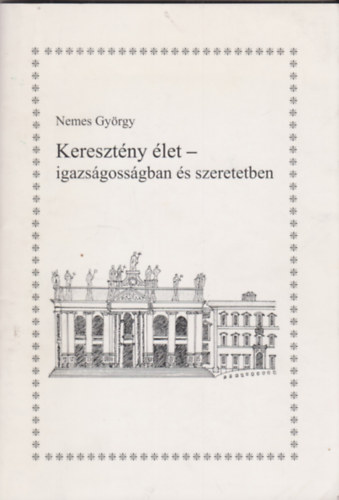 Nemes Gy�rgy - Kereszt�ny �let - igazs�goss�gban �s szeretetben